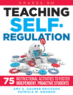 Teaching Self-Regulation: Seventy-Five Instructional Activities to Foster Independent, Proactive Students, Grades 6-12