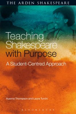 Teaching Shakespeare with Purpose: A Student-Centred Approach - Thompson, Ayanna, and Turchi, Laura