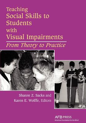 Teaching Social Skills to Students with Visual Impairments: From Theory to Practice - Sacks, Sharon Z (Editor), and Wolffe, Karen E (Editor)
