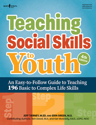 Teaching Social Skills to Youth, Fourth Edition: An Easy-To-Follow Guide to Teaching 196 Basic to Complex Life Skills - Tierney, Jeff, Ed, and Green, Erin, and Dowd, Tom (Contributions by)