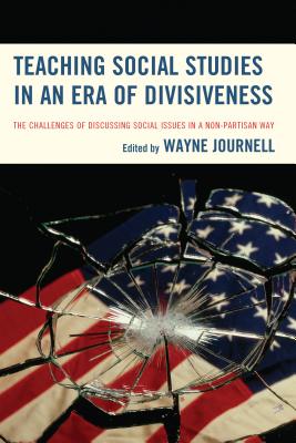 Teaching Social Studies in an Era of Divisiveness: The Challenges of Discussing Social Issues in a Non-Partisan Way - Journell, Wayne