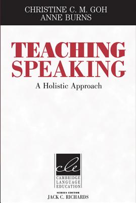 Teaching Speaking: A Holistic Approach - Goh, Christine C M, and Burns, Anne, Dr., and Richards, Jack C (Editor)