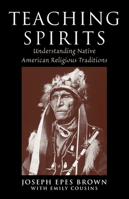 Teaching Spirits: Understanding Native American Religious Traditions - Brown, Joseph