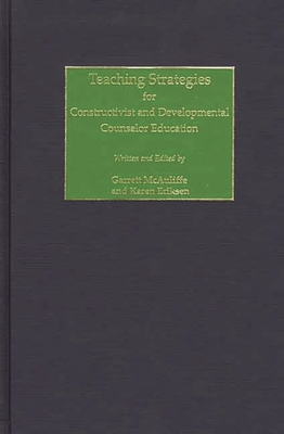 Teaching Strategies for Constructivist and Developmental Counselor Education - McAuliffe, Garrett (Editor), and Eriksen, Karen (Editor)