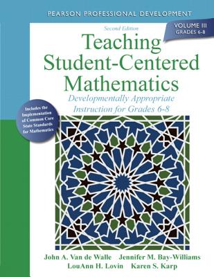 Teaching Student-Centered Mathematics: Developmentally Appropriate Instruction for Grades 6-8 (Volume III) - Van de Walle, John A., and Bay-Williams, Jennifer M., and Lovin, LouAnn H.