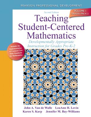 Teaching Student-Centered Mathematics: Developmentally Appropriate Instruction for Grades Pre-K-2 (Volume I) - Van de Walle, John A., and Lovin, LouAnn H., and Karp, Karen S.