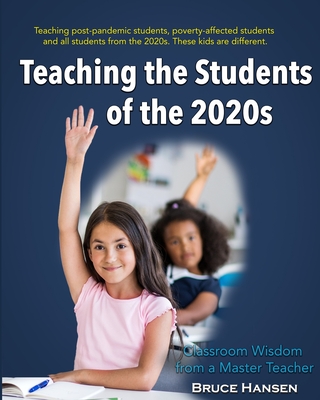 Teaching Students of the 2020s: Classroom Wisdom from a Master Teacher - Hansen, Bruce