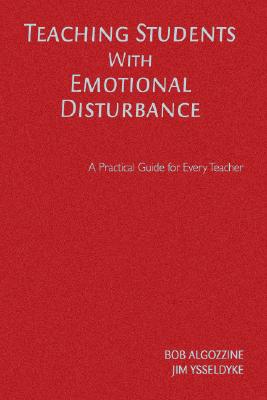 Teaching Students with Emotional Disturbance: A Practical Guide for Every Teacher - Algozzine, Bob, and Ysseldyke, James E E