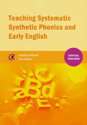 Teaching Systematic Synthetic Phonics and Early English - Glazzard, Jonathan, and Stokoe, Jane