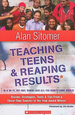 Teaching Teens and Reaping Results in a Wi-Fi, Hip-Hop, Where-Has-All-The-Sanity-Gone World: Stories, Strategies, Tools & Tips from a Three-Time Teacher of the Year Award Winner - Sitomer, Alan