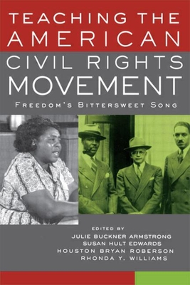 Teaching the American Civil Rights Movement: Freedom's Bittersweet Song - Armstrong, Julie Buckner (Editor), and Edwards, Susan Hult (Editor), and Roberson, Houston Bryan (Editor)