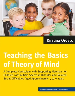 Teaching the Basics of Theory of Mind: A Complete Curriculum with Supporting Materials for Children with Autism Spectrum Disorder and Related Social Difficulties Aged Approximately 5 to 9 Years - Ordetx, Kirstina