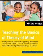 Teaching the Basics of Theory of Mind: A Complete Curriculum with Supporting Materials for Children with Autism Spectrum Disorder and Related Social Difficulties Aged Approximately 5 to 9 Years