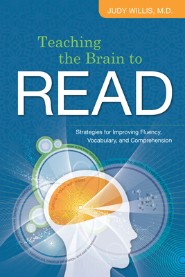 Teaching the Brain to Read: Strategies for Improving Fluency, Vocabulary, and Comprehension - Willis, Judy, MD, Med