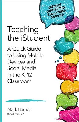 Teaching the iStudent: A Quick Guide to Using Mobile Devices and Social Media in the K-12 Classroom - Barnes, Mark