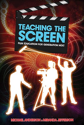 Teaching the Screen: Film education for Generation Next - Anderson, Michael