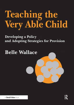 Teaching the Very Able Child: Developing a Policy and Adopting Strategies for Provision - Wallace, Belle
