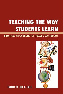 Teaching the Way Students Learn: Practical Applications for Putting Theories into Action - Cole, Jill E