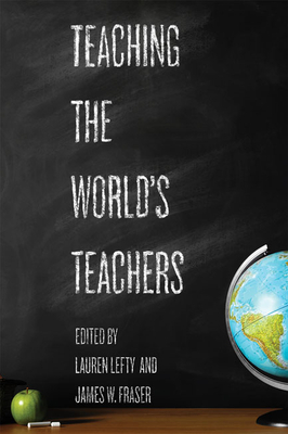 Teaching the World's Teachers - Lefty, Lauren (Editor), and Fraser, James W (Editor)