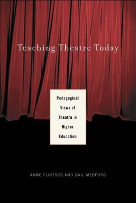 Teaching Theatre Today: Pedagogical Views of Theatre in Higher Education - Anne, Fliotsos, and Fliotsos, Anne L, and Medford, Gail S