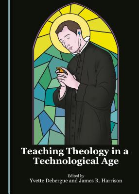 Teaching Theology in a Technological Age - Costache, Doru (Editor), and Harrison, James R (Editor)