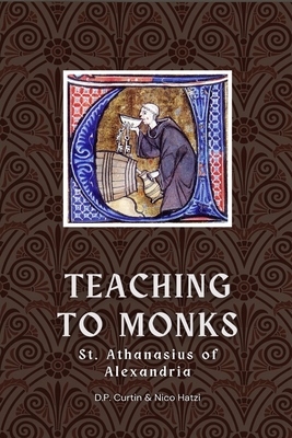 Teaching to Monks - St Athanasius of Alexandria, and Hatzi, Nico (Translated by), and Curtin, D P (Translated by)