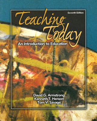 Teaching Today: An Introduction to Education - Armstrong, David G, MD, and Henson, Kenneth, and Savage, Tom V