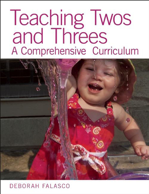 Teaching Twos and Threes: A Comprehensive Curriculum - Falasco, Deborah