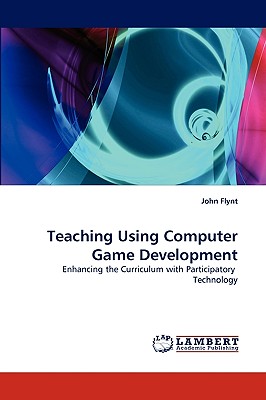 Teaching Using Computer Game Development - Flynt, John, Ph.D.