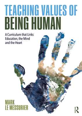 Teaching Values of Being Human: A Curriculum that Links Education, the Mind and the Heart - Le Messurier, Mark