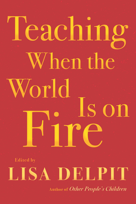 Teaching When the World Is on Fire - Delpit, Lisa (Editor)