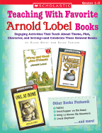 Teaching with Favorite Arnold Lobel Books: Engaging Activities That Teach about Theme, Plot, Character, and Setting--And Celebrate These Beloved Books