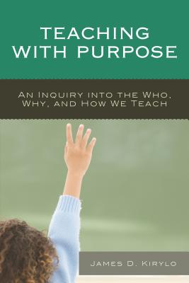 Teaching with Purpose: An Inquiry into the Who, Why, And How We Teach - Kirylo, James D.