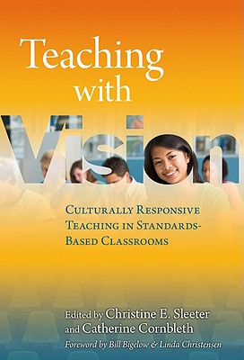 Teaching with Vision: Culturally Responsive Teaching in Standards-Based Classrooms - Sleeter, Christine E (Editor), and Cornbleth, Catherine (Editor)
