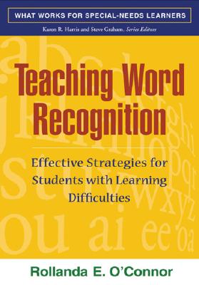 Teaching Word Recognition, First Edition: Effective Strategies for Students with Learning Difficulties - O'Connor, Rollanda E, PhD