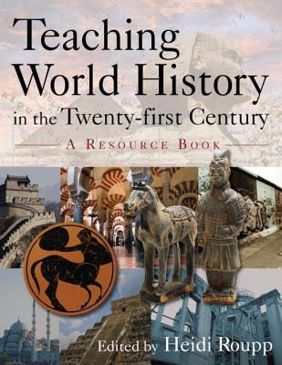 Teaching World History in the Twenty-First Century: A Resource Book: A Resource Book - Roupp, Heidi