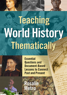 Teaching World History Thematically: Essential Questions and Document-Based Lessons to Connect Past and Present - Metro, Rosalie