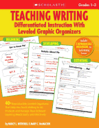 Teaching Writing: Differentiated Instruction with Leveled Graphic Organizers, Grades 1-3: 40+ Reproducible, Leveled Organizers That Help You Teach Writing to All Students and Manage Their Different Learning Needs Easily and Effectively