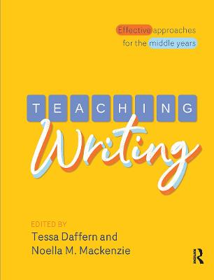 Teaching Writing: Effective approaches for the middle years - Daffern, Tessa (Editor), and Mackenzie, Noella M (Editor)