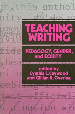 Teaching Writing: Pedagogy, Gender, and Equity - Caywood, Cynthia (Editor), and Overing, Gillian R, B.A., M.A., PH.D. (Editor)