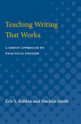 Teaching Writing That Works: A Group Approach to Practical English - Rabkin, Eric S, Professor, PhD