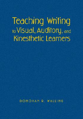 Teaching Writing to Visual, Auditory, and Kinesthetic Learners - Walling, Donovan R