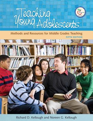 Teaching Young Adolescents: A Guide to Methods and Resources for Middle School Teaching - Kellough, Richard D, and Kellough, Noreen G