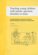 Teaching Young Children with Autistic Spectrum Disorders to Learn: A Practical Guide for Parents and Staff in General Education Classrooms and Preschools