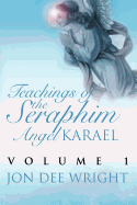 Teachings of the Seraphim Angel Karael: Volume 1