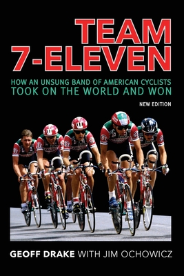Team 7-Eleven: How an Unsung Band of American Cyclists Took on the World and Won - Drake, Geoff, and Ochowicz, Jim