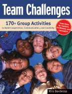 Team Challenges: 170+ Group Activities to Build Cooperation, Communication, and Creativity