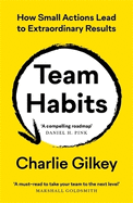 Team Habits: How Small Actions Lead to Extraordinary Results