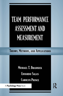 Team Performance Assessment and Measurement: Theory, Methods, and Applications - Brannick, Michael T, PH.D. (Editor), and Salas, Eduardo, Dr., PhD (Editor), and Prince, Carolyn W (Editor)