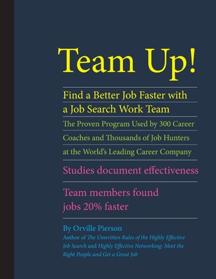 Team Up! Find a Better Job Faster with a Job Search Work Team: The Proven Program Used by 300 Career Coaches and Thousands of Job Hunters at the World's Leading Career Company. Studies Document Effectiveness. Team Members Found Jobs 20% Faster. - Pierson, Orville